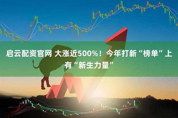 啟云配資官網 大漲近500%！今年打新“榜單”上有“新生力量”